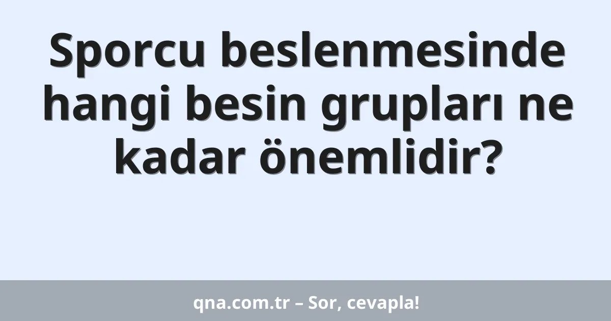 Sporcu beslenmesinde hangi besin grupları ne kadar önemlidir?
