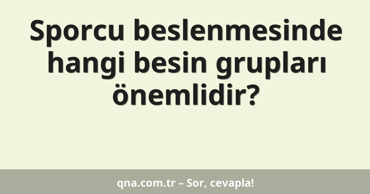 Sporcu beslenmesinde hangi besin grupları önemlidir?