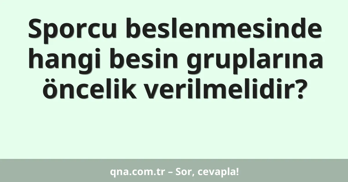 Sporcu beslenmesinde hangi besin gruplarına öncelik verilmelidir?