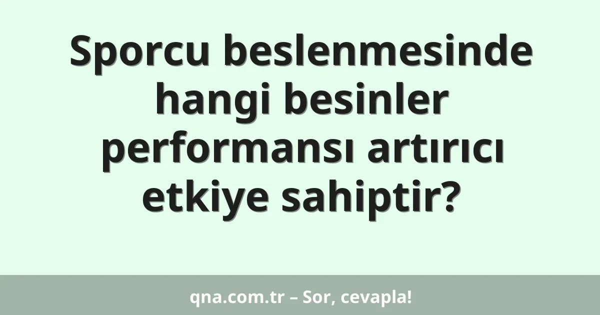 Sporcu beslenmesinde hangi besinler performansı artırıcı etkiye sahiptir?