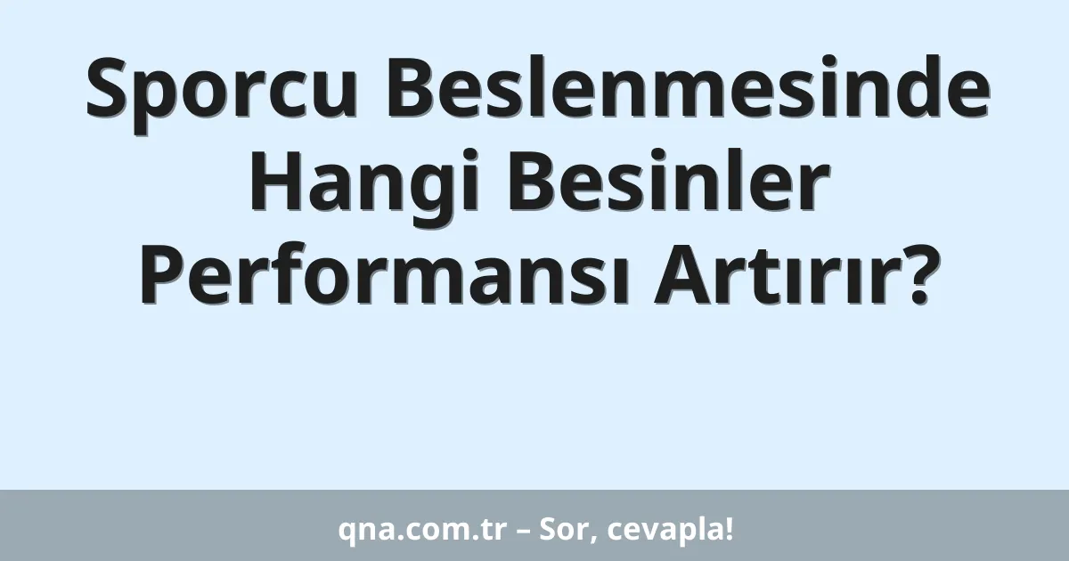 Sporcu Beslenmesinde Hangi Besinler Performansı Artırır?