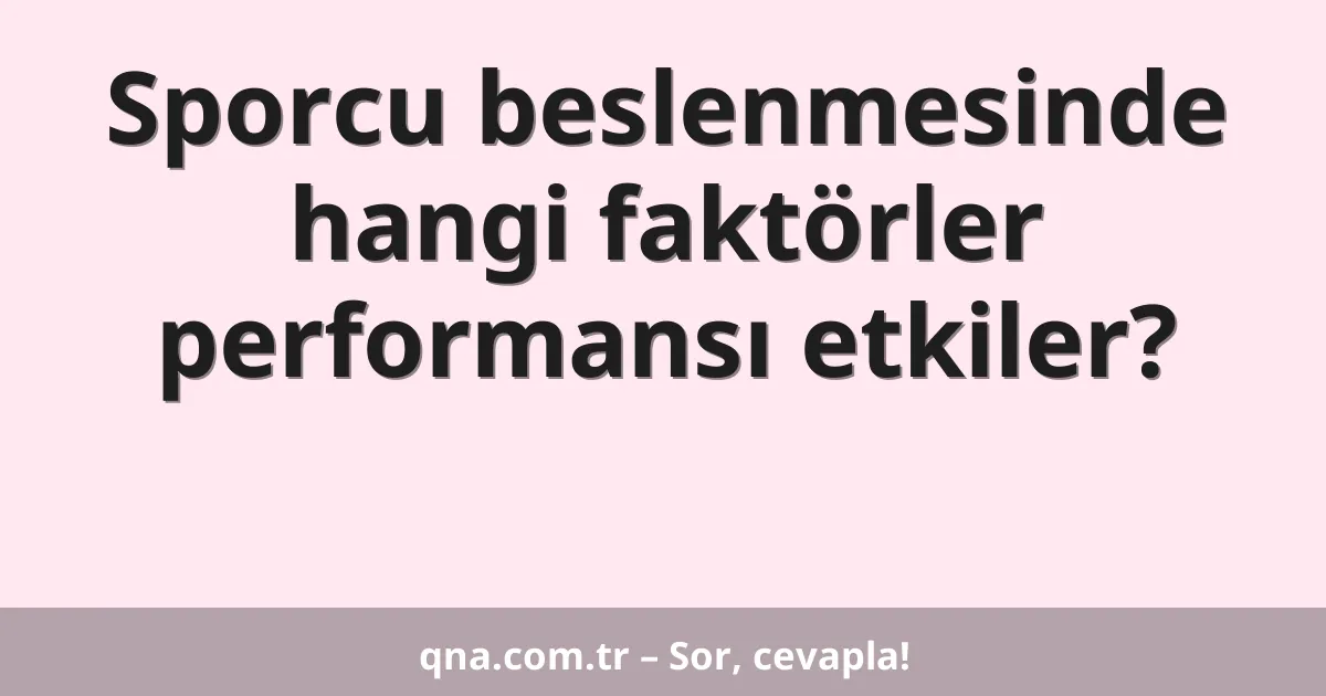 Sporcu beslenmesinde hangi faktörler performansı etkiler?