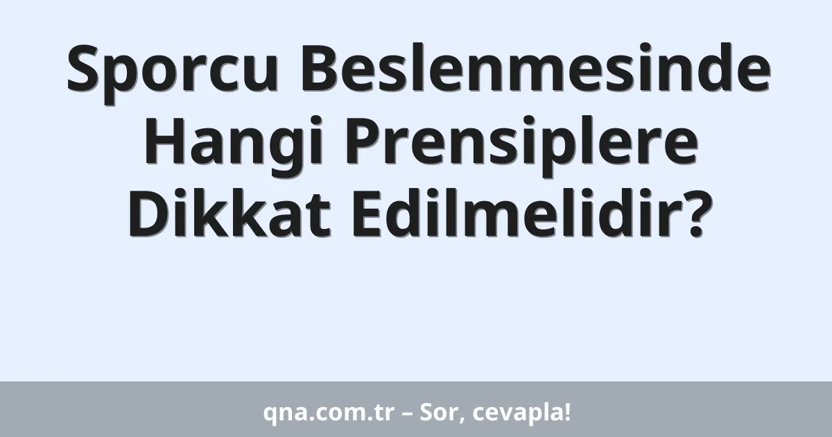 Sporcu Beslenmesinde Hangi Prensiplere Dikkat Edilmelidir?