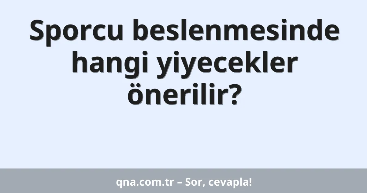 Sporcu beslenmesinde hangi yiyecekler önerilir?