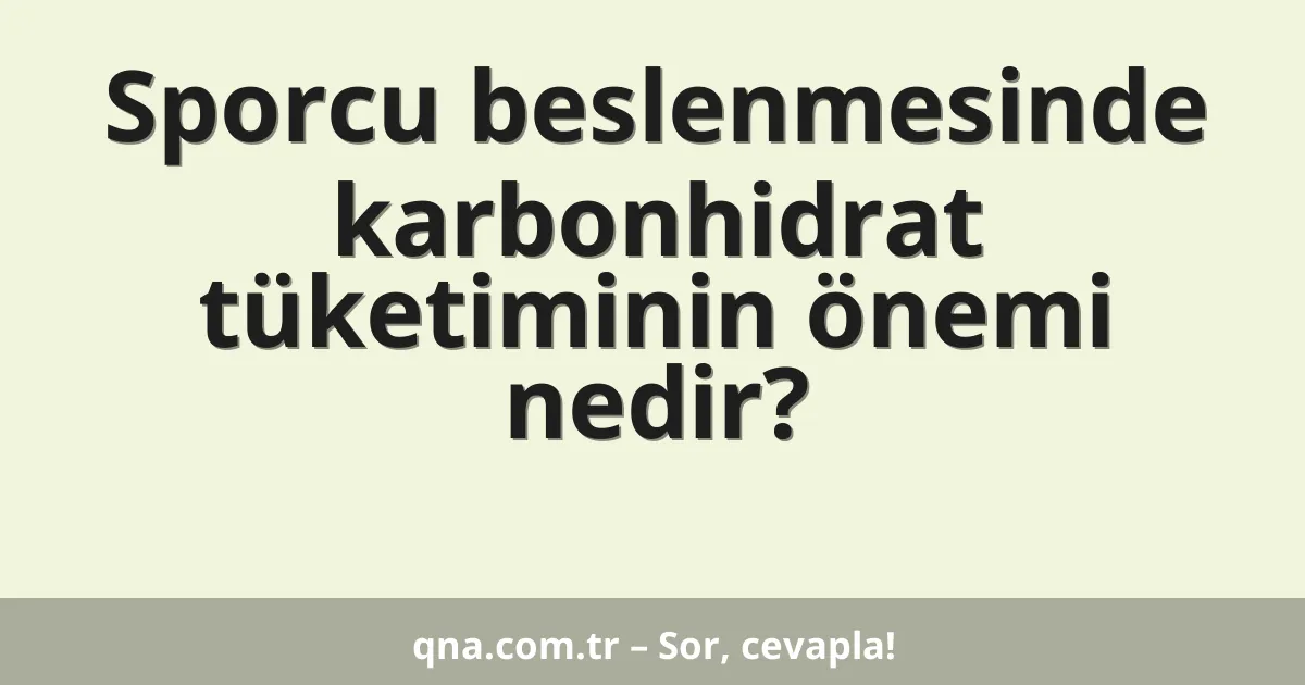 Sporcu beslenmesinde karbonhidrat tüketiminin önemi nedir?