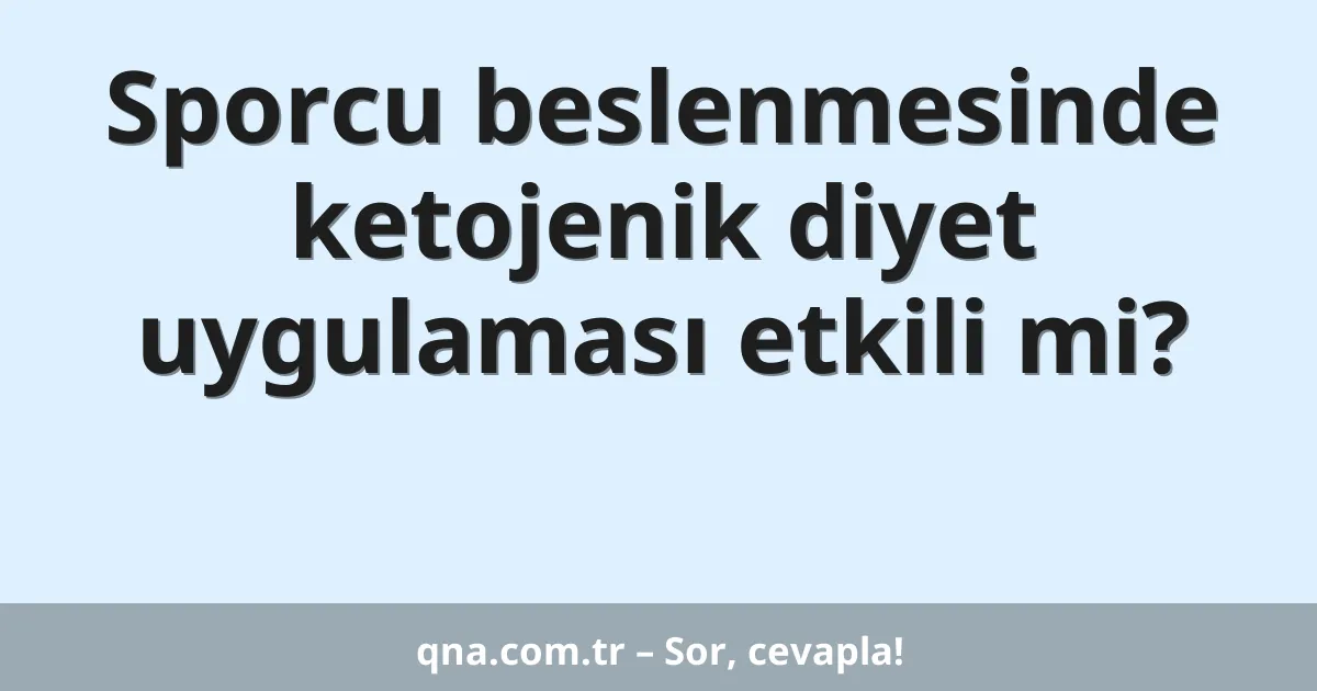 Sporcu beslenmesinde ketojenik diyet uygulaması etkili mi?