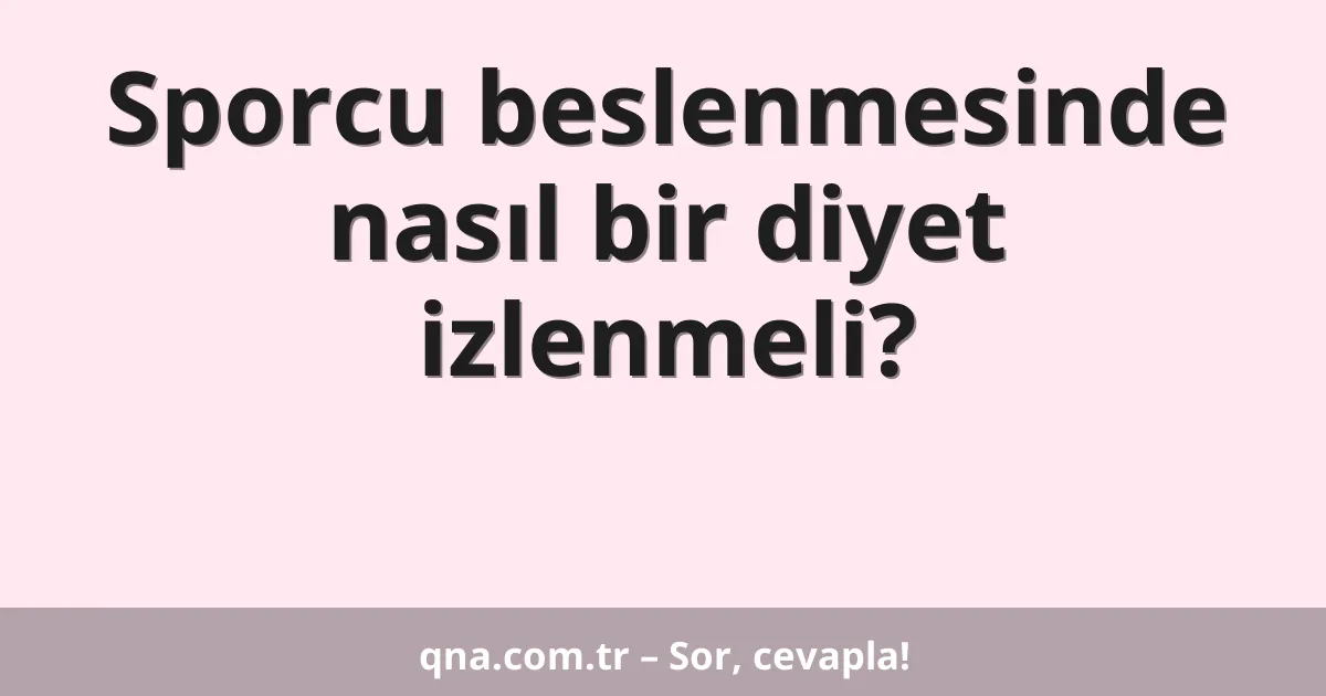 Sporcu beslenmesinde nasıl bir diyet izlenmeli?