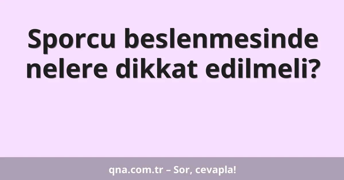 Sporcu beslenmesinde nelere dikkat edilmeli?