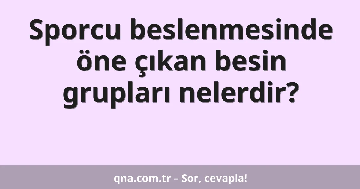 Sporcu beslenmesinde öne çıkan besin grupları nelerdir?