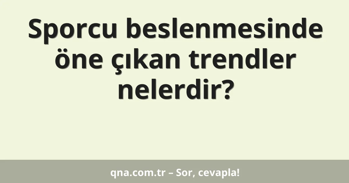 Sporcu beslenmesinde öne çıkan trendler nelerdir?
