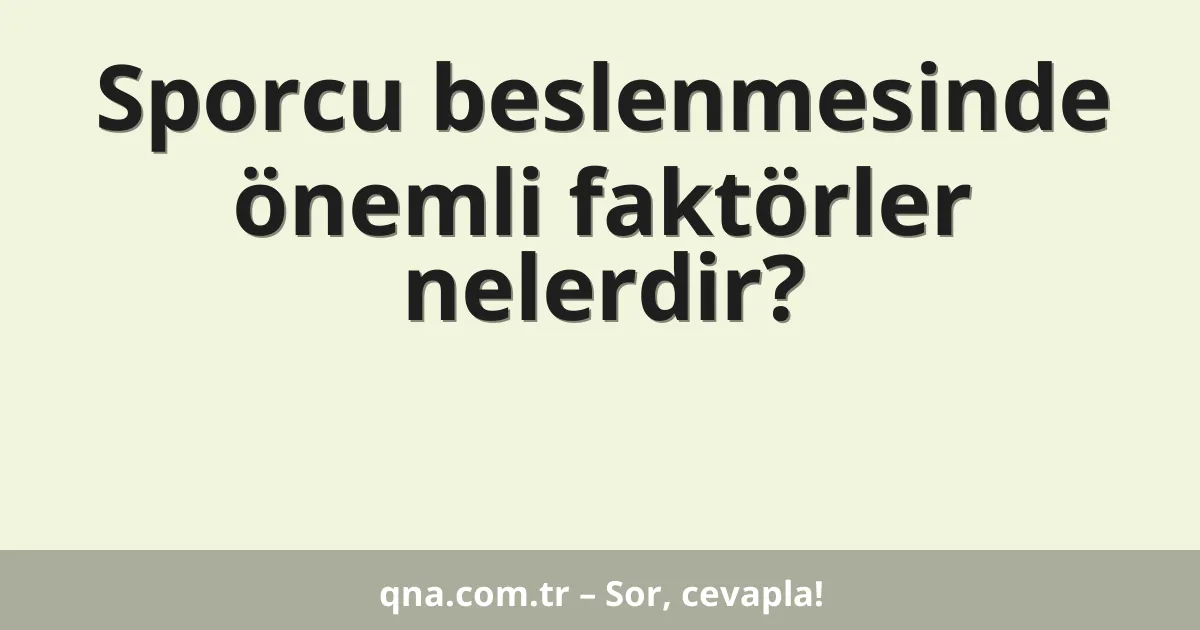Sporcu beslenmesinde önemli faktörler nelerdir?
