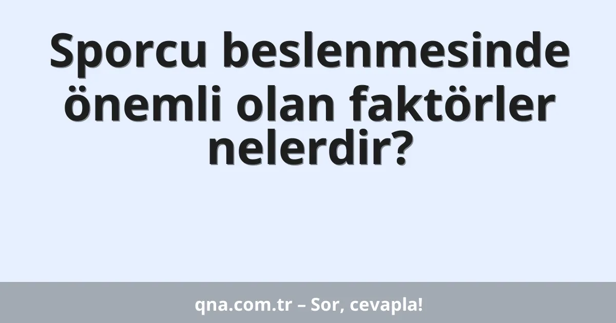 Sporcu beslenmesinde önemli olan faktörler nelerdir?