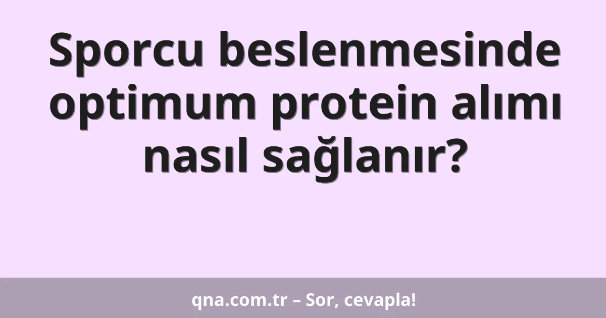 Sporcu beslenmesinde optimum protein alımı nasıl sağlanır?