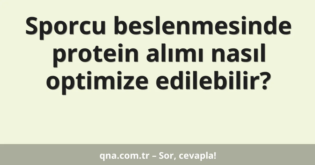 Sporcu beslenmesinde protein alımı nasıl optimize edilebilir?