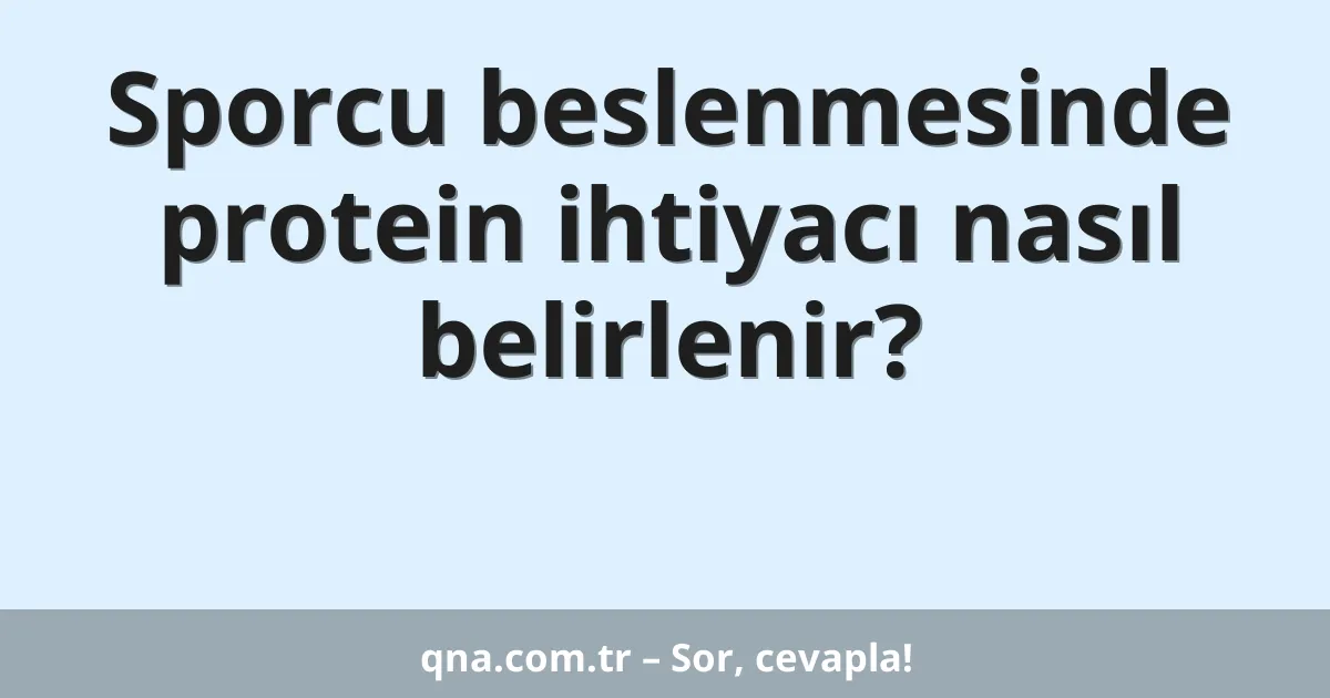 Sporcu beslenmesinde protein ihtiyacı nasıl belirlenir?