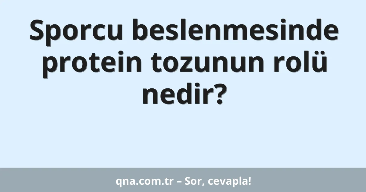 Sporcu beslenmesinde protein tozunun rolü nedir?