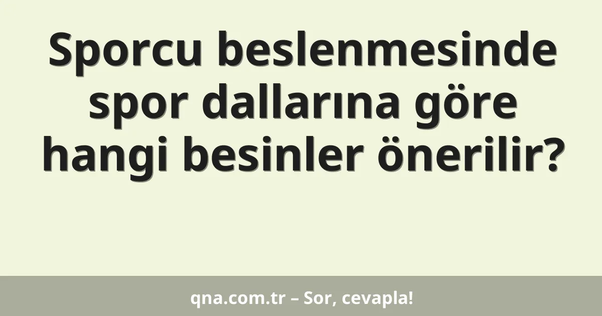 Sporcu beslenmesinde spor dallarına göre hangi besinler önerilir?