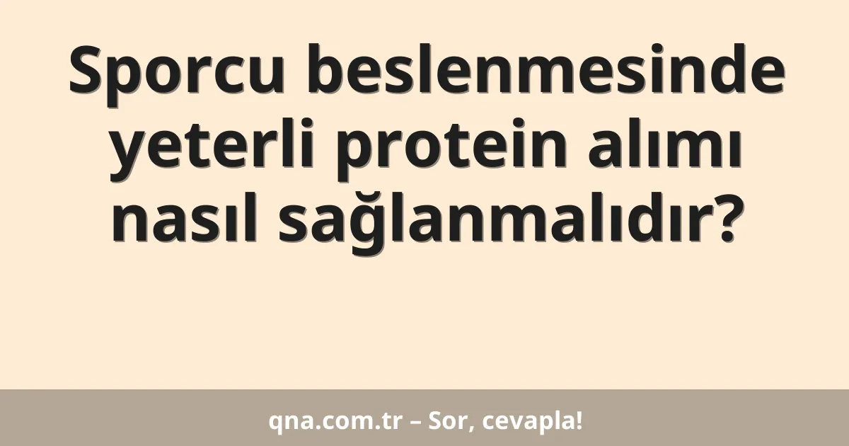Sporcu beslenmesinde yeterli protein alımı nasıl sağlanmalıdır?