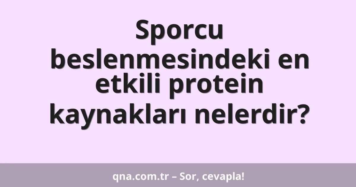Sporcu beslenmesindeki en etkili protein kaynakları nelerdir?