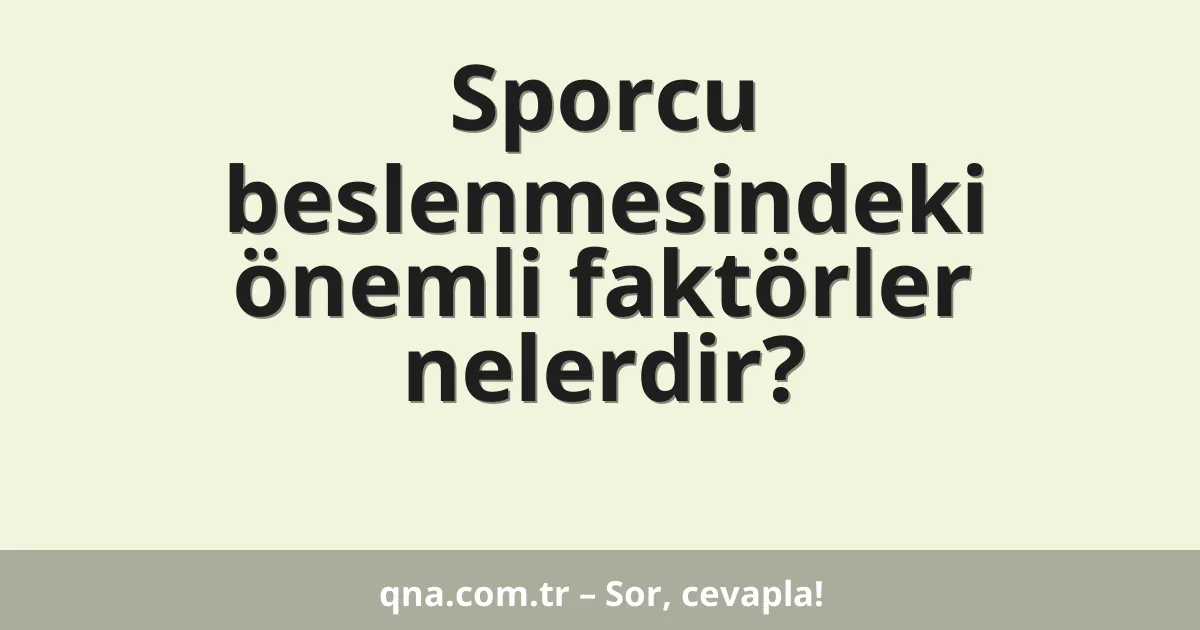 Sporcu beslenmesindeki önemli faktörler nelerdir?