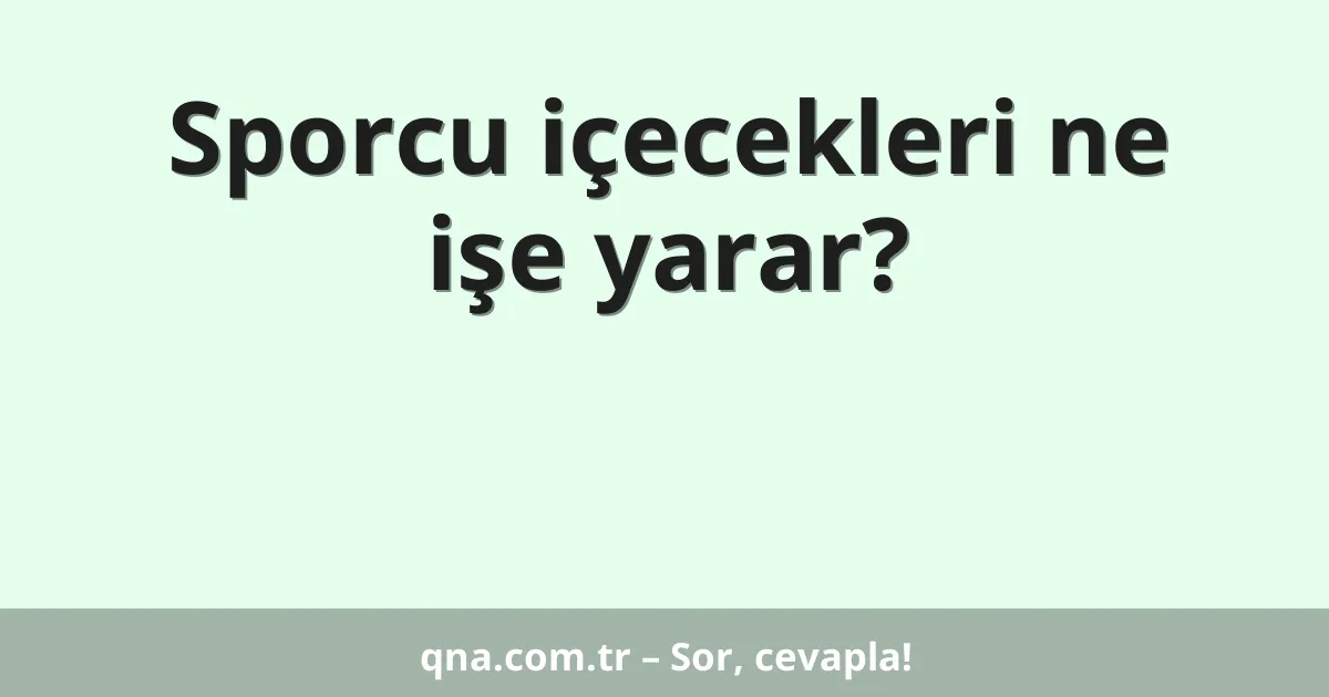 Sporcu içecekleri ne işe yarar?