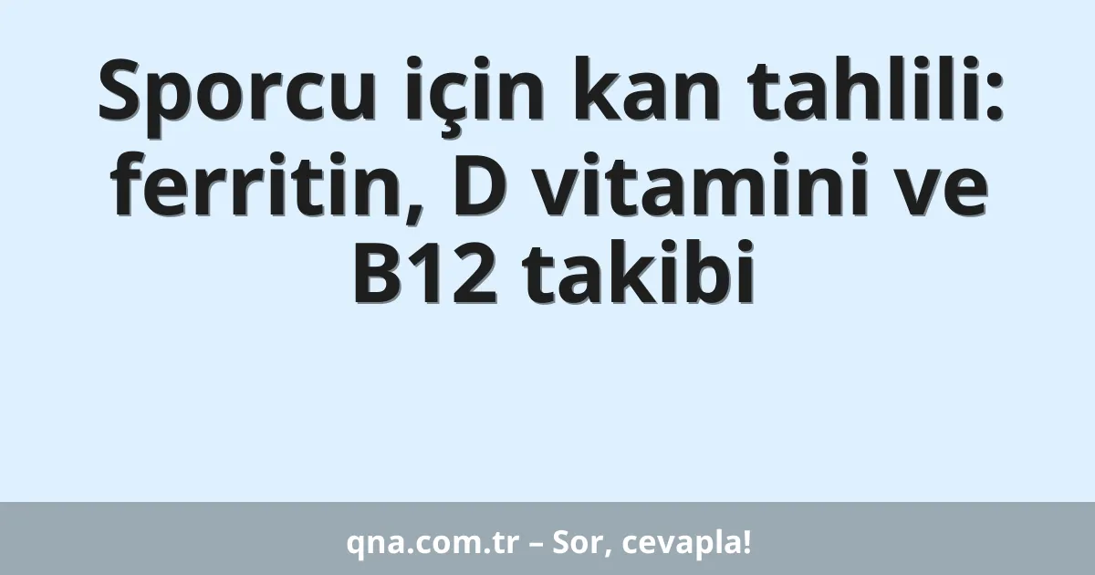 Sporcu için kan tahlili: ferritin, D vitamini ve B12 takibi