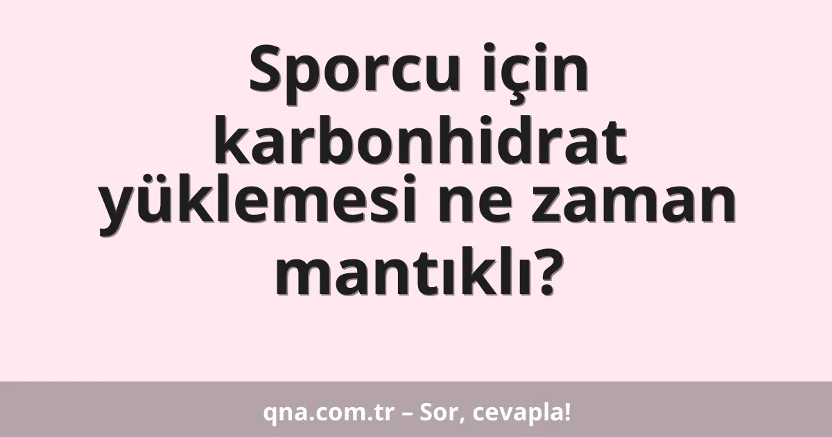 Sporcu için karbonhidrat yüklemesi ne zaman mantıklı?