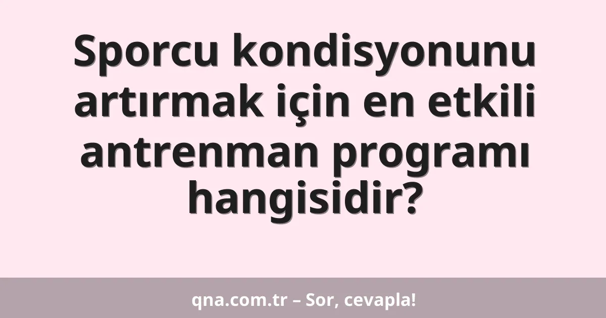 Sporcu kondisyonunu artırmak için en etkili antrenman programı hangisidir?