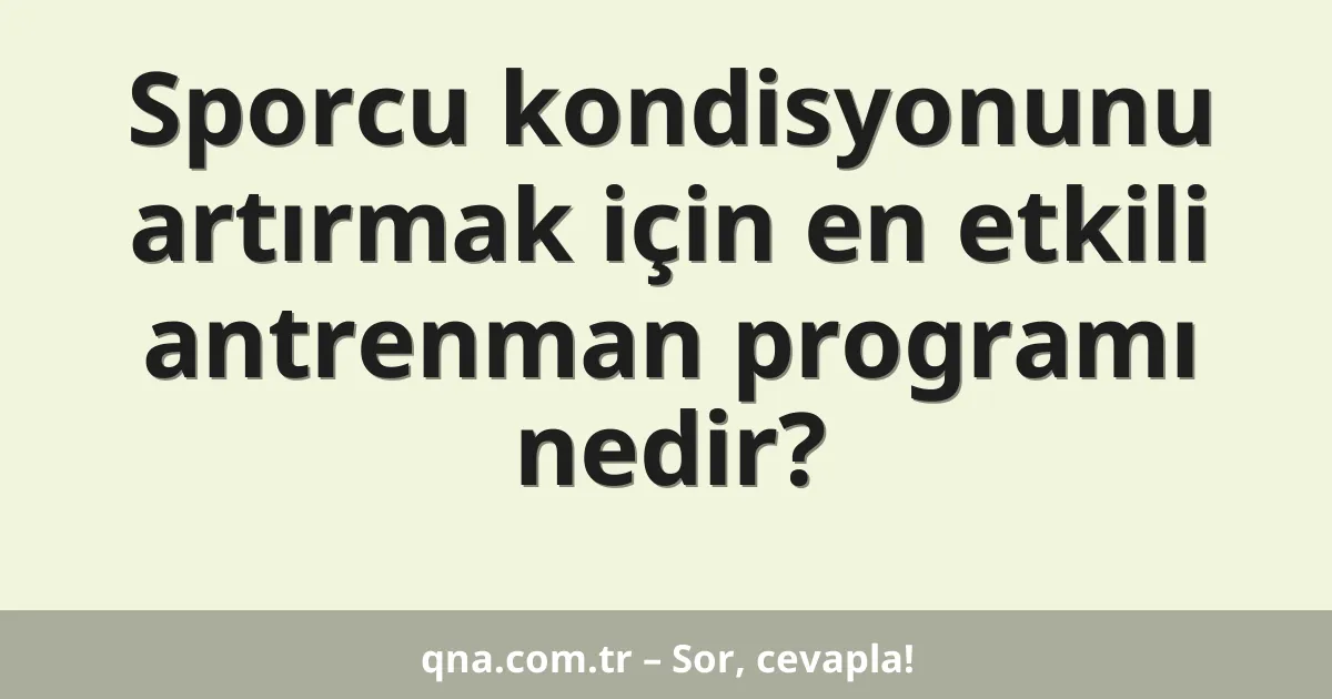 Sporcu kondisyonunu artırmak için en etkili antrenman programı nedir?