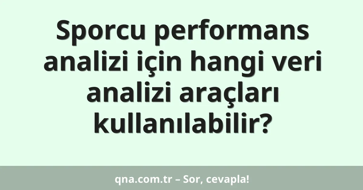 Sporcu performans analizi için hangi veri analizi araçları kullanılabilir?