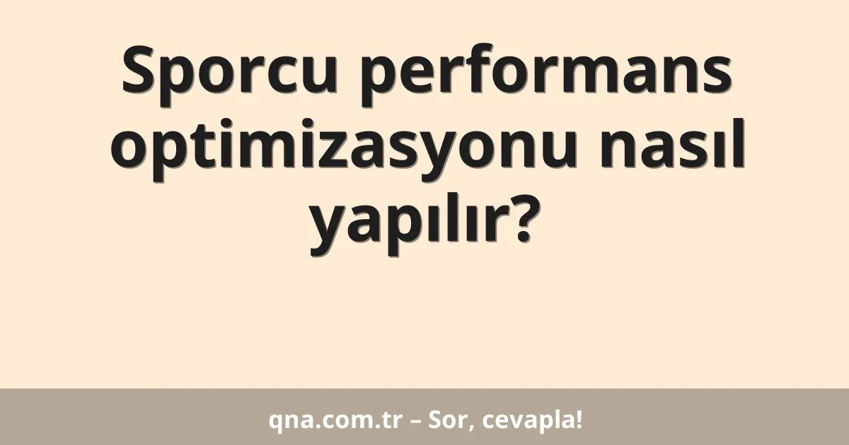 Sporcu performans optimizasyonu nasıl yapılır?