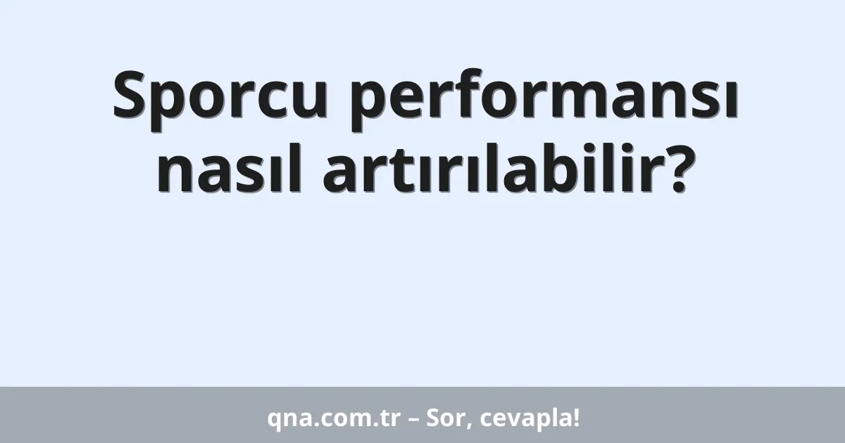 Sporcu performansı nasıl artırılabilir?