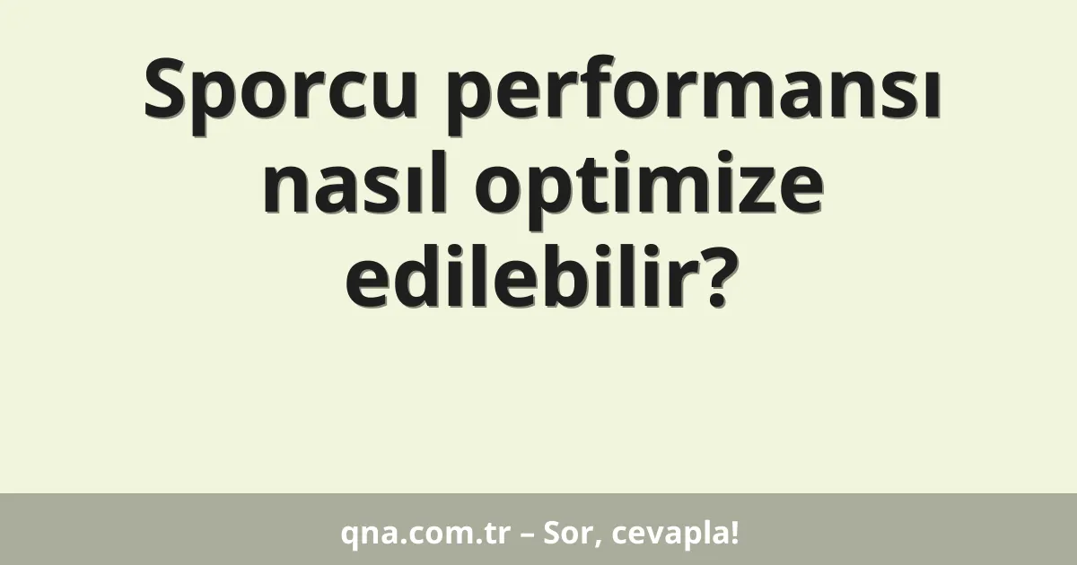Sporcu performansı nasıl optimize edilebilir?