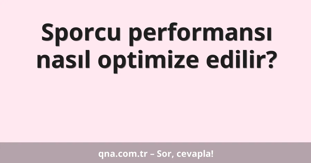 Sporcu performansı nasıl optimize edilir?