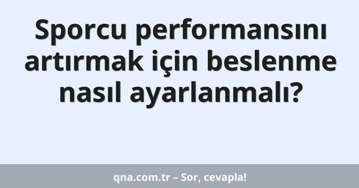 Sporcu performansını artırmak için beslenme nasıl ayarlanmalı?