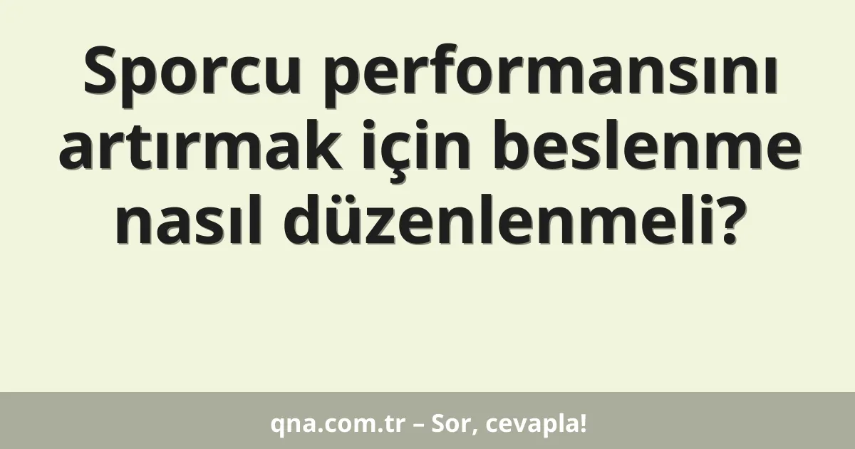 Sporcu performansını artırmak için beslenme nasıl düzenlenmeli?