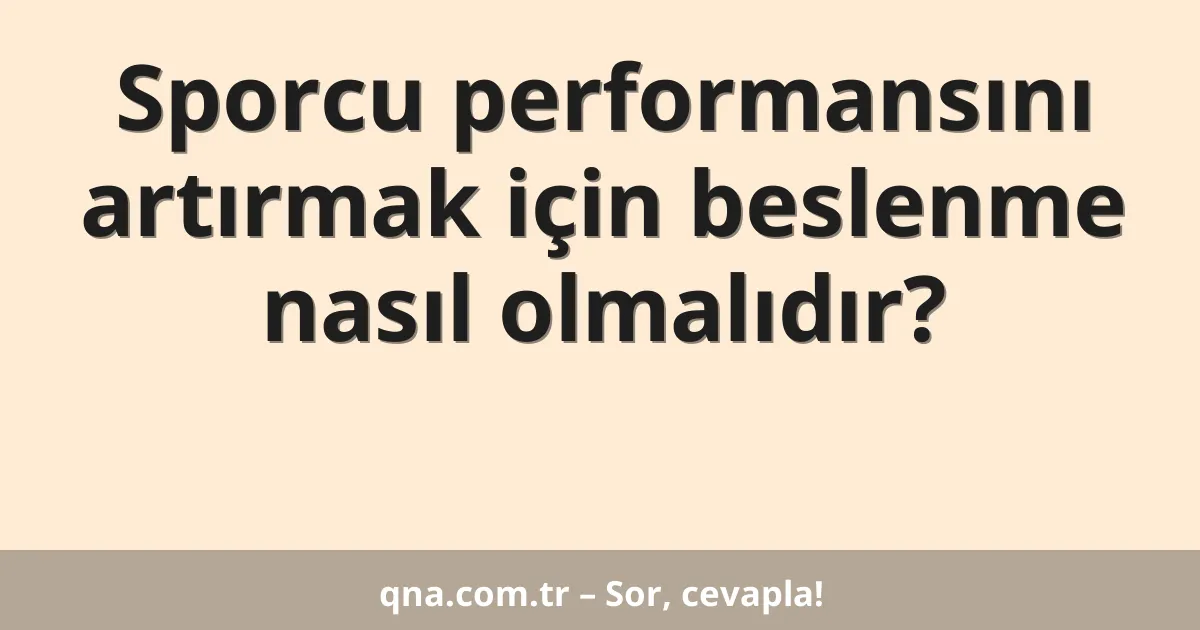 Sporcu performansını artırmak için beslenme nasıl olmalıdır?