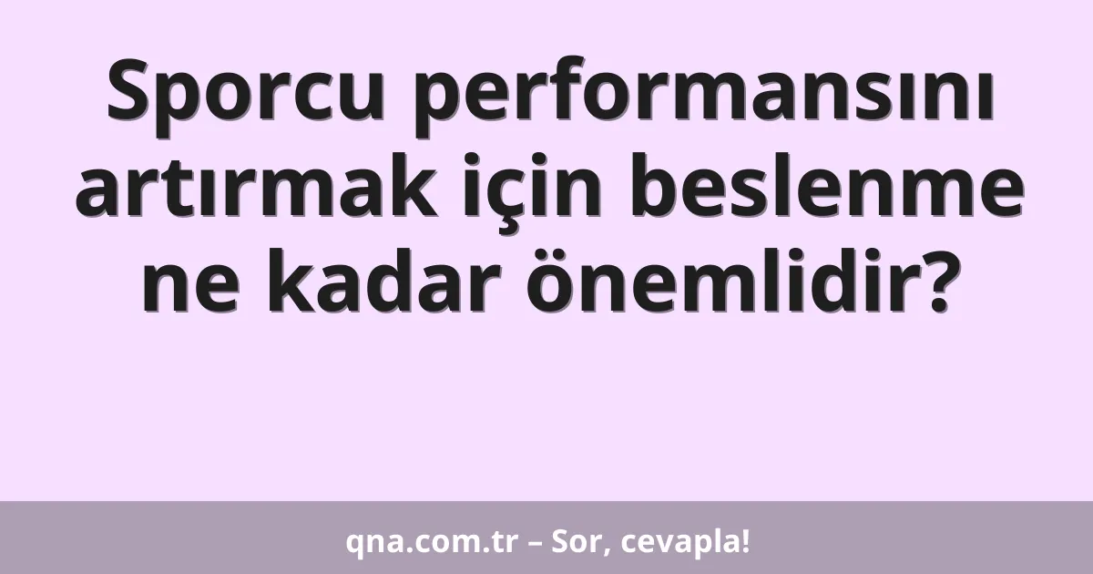 Sporcu performansını artırmak için beslenme ne kadar önemlidir?