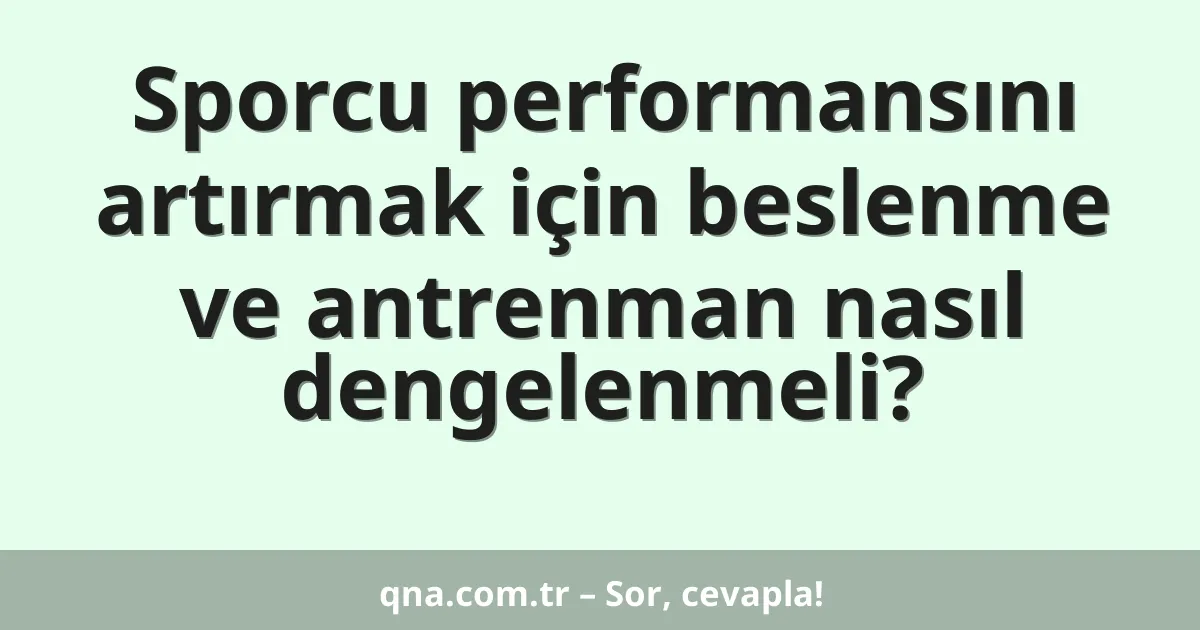 Sporcu performansını artırmak için beslenme ve antrenman nasıl dengelenmeli?