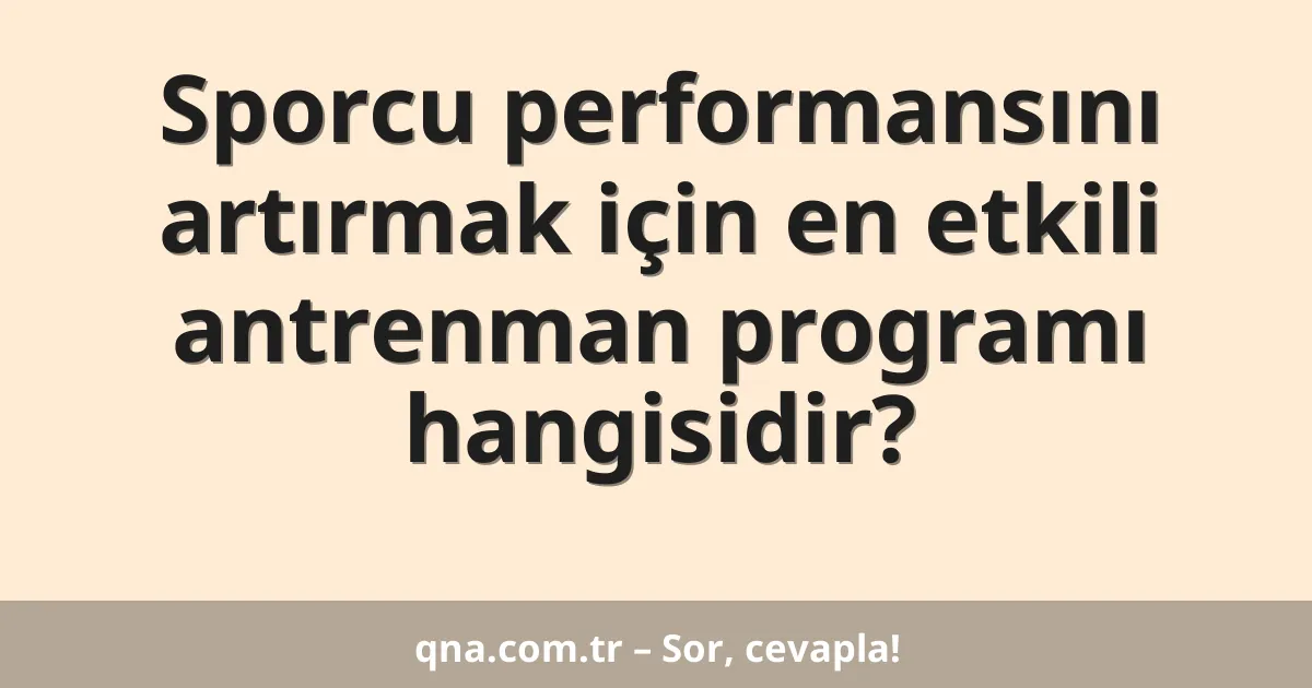Sporcu performansını artırmak için en etkili antrenman programı hangisidir?