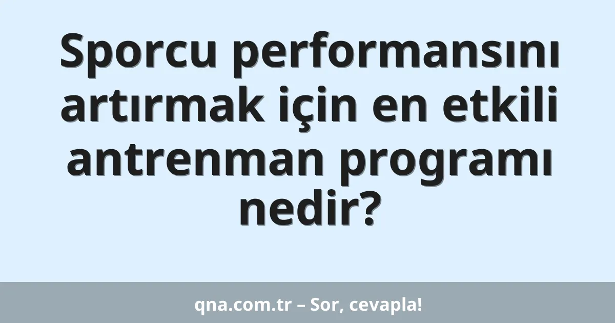 Sporcu performansını artırmak için en etkili antrenman programı nedir?