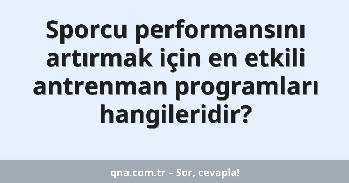 Sporcu performansını artırmak için en etkili antrenman programları hangileridir?