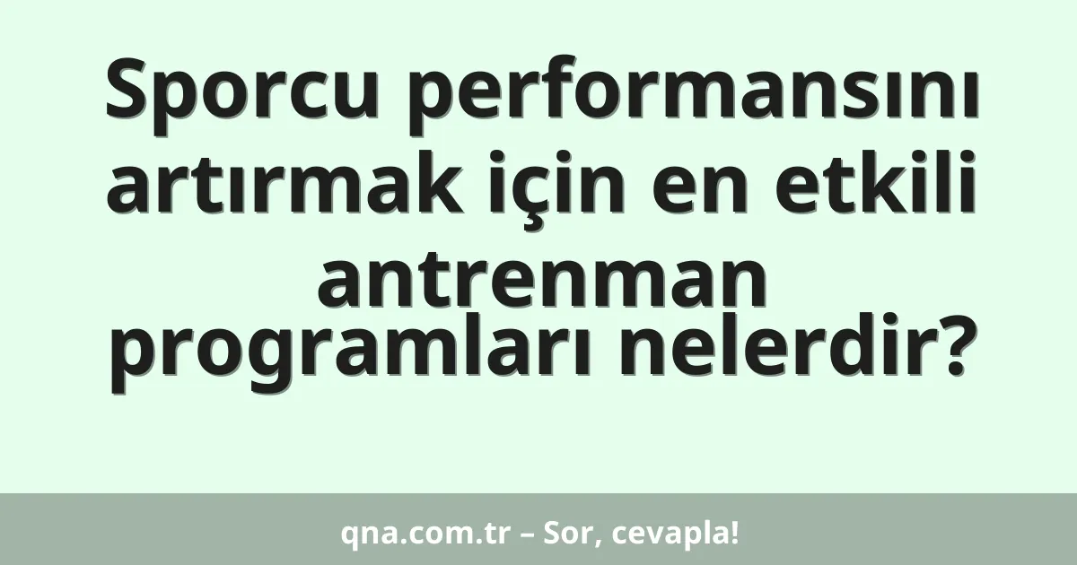 Sporcu performansını artırmak için en etkili antrenman programları nelerdir?