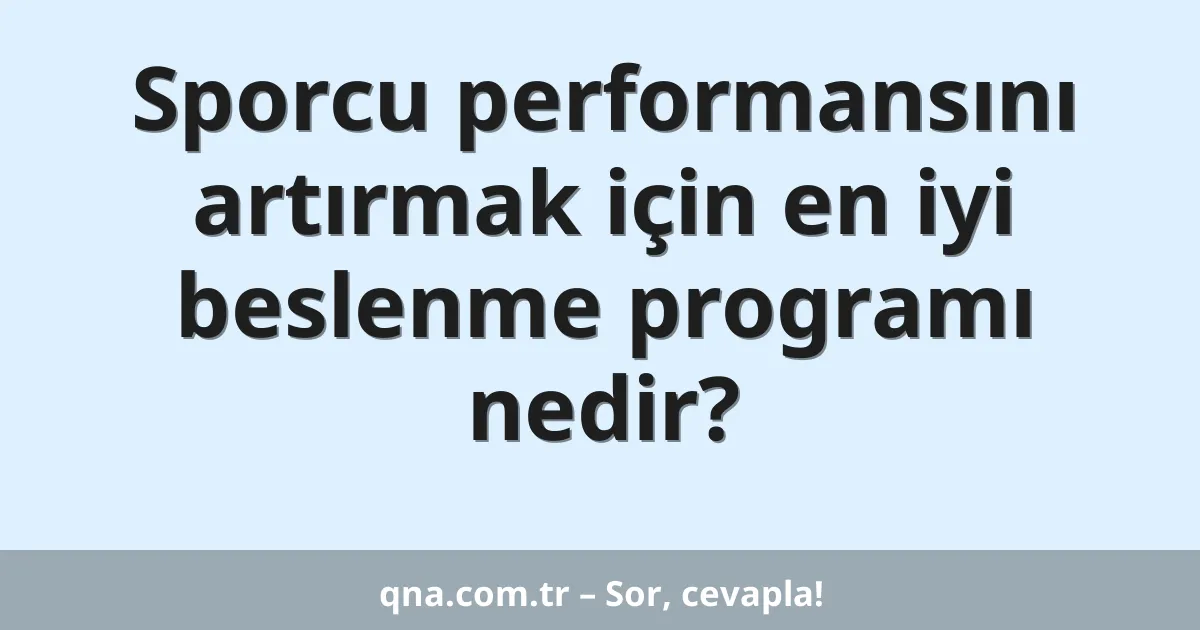 Sporcu performansını artırmak için en iyi beslenme programı nedir?