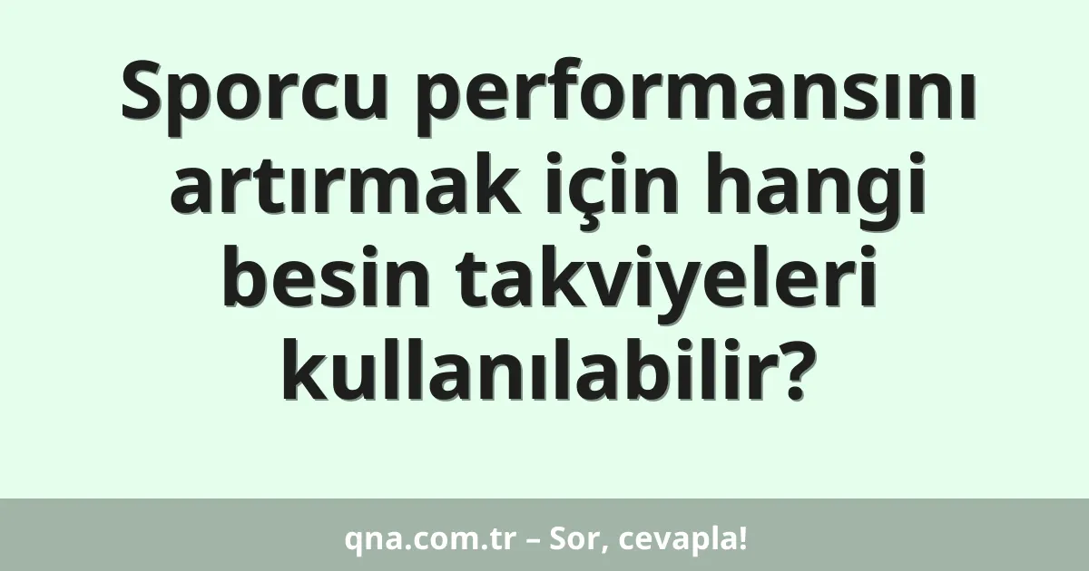 Sporcu performansını artırmak için hangi besin takviyeleri kullanılabilir?