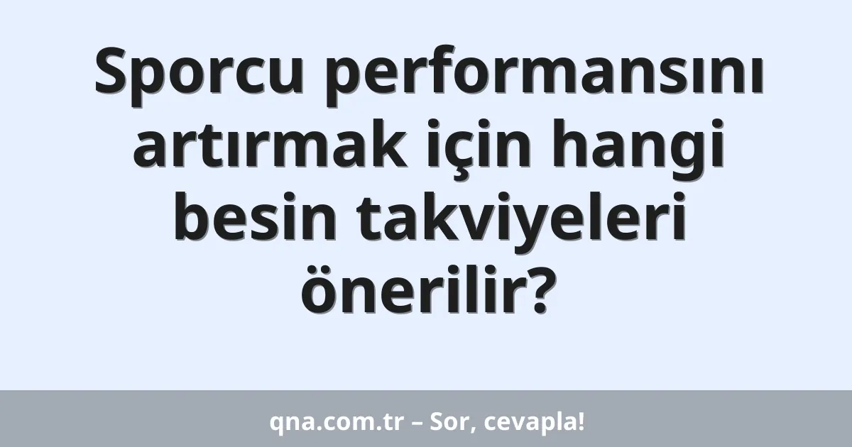 Sporcu performansını artırmak için hangi besin takviyeleri önerilir?