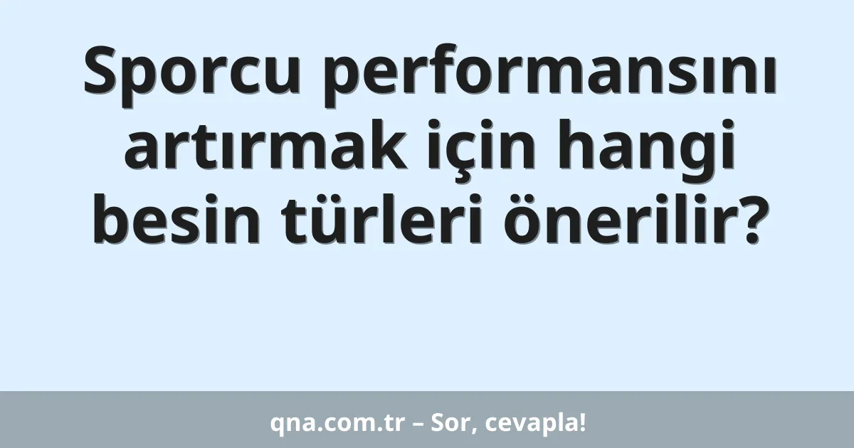 Sporcu performansını artırmak için hangi besin türleri önerilir?