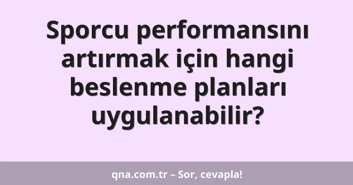 Sporcu performansını artırmak için hangi beslenme planları uygulanabilir?