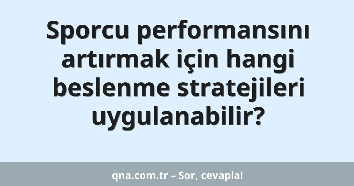 Sporcu performansını artırmak için hangi beslenme stratejileri uygulanabilir?