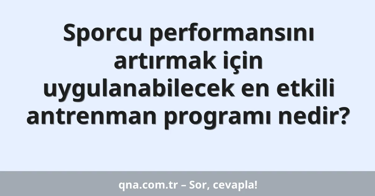 Sporcu performansını artırmak için uygulanabilecek en etkili antrenman programı nedir?